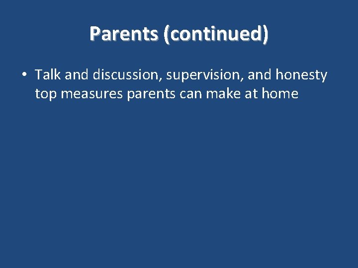 Parents (continued) • Talk and discussion, supervision, and honesty top measures parents can make