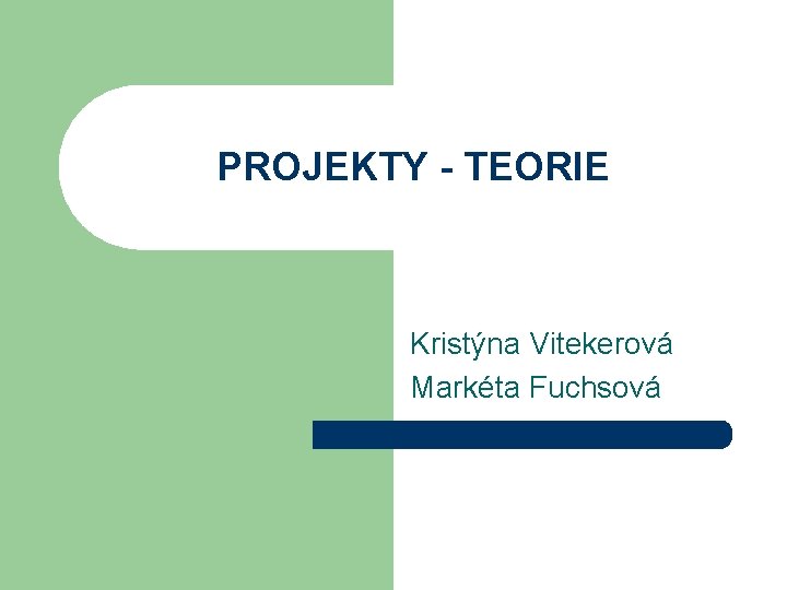 PROJEKTY - TEORIE Kristýna Vitekerová Markéta Fuchsová 