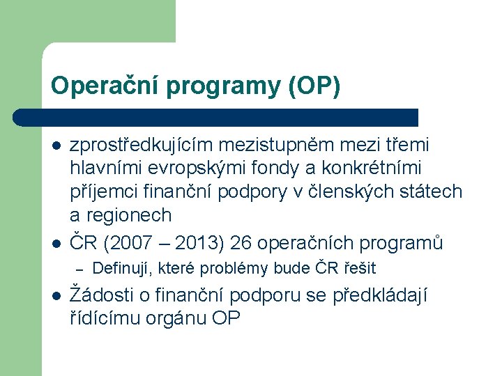 Operační programy (OP) l l zprostředkujícím mezistupněm mezi třemi hlavními evropskými fondy a konkrétními