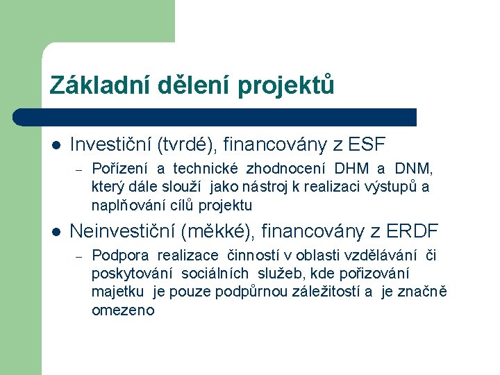 Základní dělení projektů l Investiční (tvrdé), financovány z ESF – l Pořízení a technické