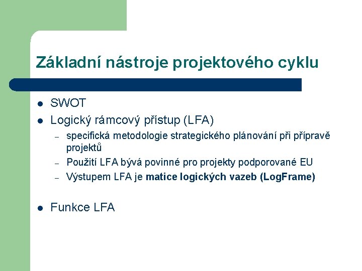Základní nástroje projektového cyklu l l SWOT Logický rámcový přístup (LFA) – – –