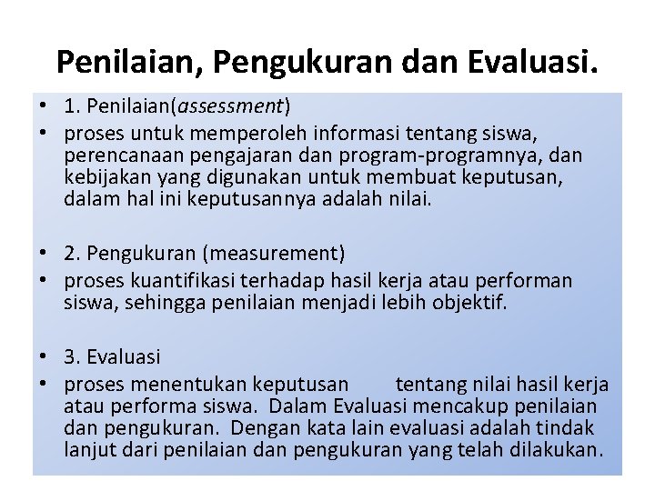 Penilaian, Pengukuran dan Evaluasi. • 1. Penilaian(assessment) • proses untuk memperoleh informasi tentang siswa,
