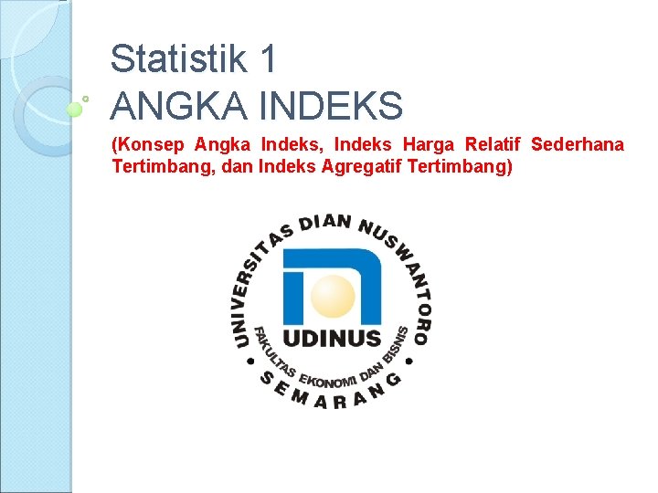 Statistik 1 ANGKA INDEKS (Konsep Angka Indeks, Indeks Harga Relatif Sederhana Tertimbang, dan Indeks