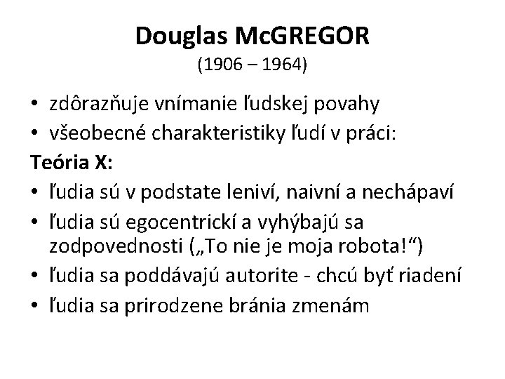 Douglas Mc. GREGOR (1906 – 1964) • zdôrazňuje vnímanie ľudskej povahy • všeobecné charakteristiky