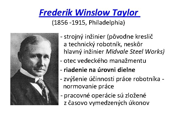 Frederik Winslow Taylor (1856 -1915, Philadelphia) - strojný inžinier (pôvodne kreslič a technický robotník,