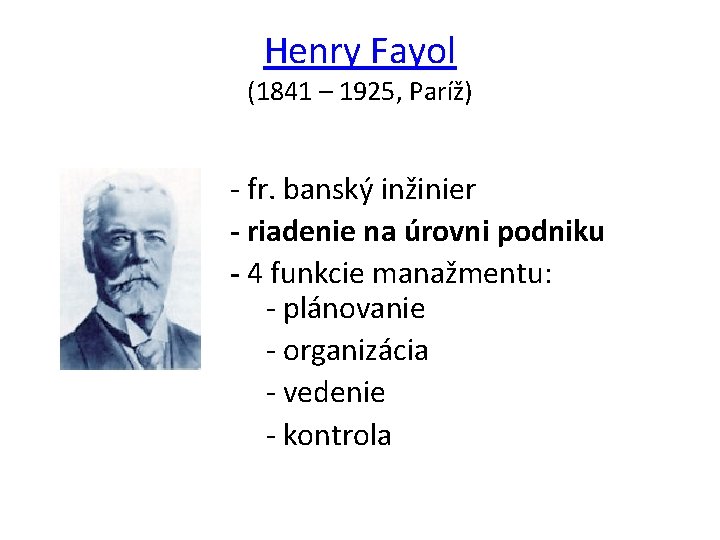 Henry Fayol (1841 – 1925, Paríž) - fr. banský inžinier - riadenie na úrovni