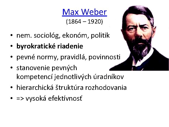 Max Weber (1864 – 1920) nem. sociológ, ekonóm, politik byrokratické riadenie pevné normy, pravidlá,