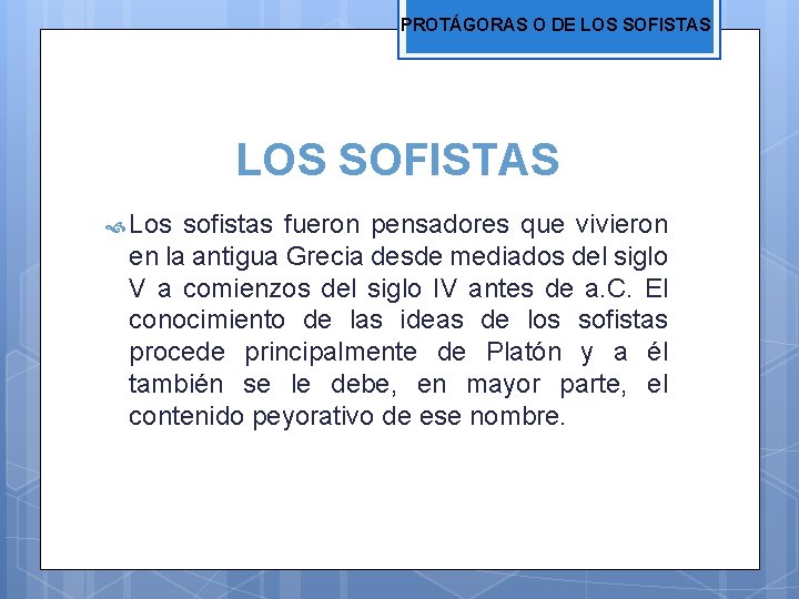 PROTÁGORAS O DE LOS SOFISTAS Los sofistas fueron pensadores que vivieron en la antigua