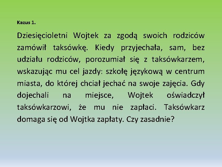 Kazus 1. Dziesięcioletni Wojtek za zgodą swoich rodziców zamówił taksówkę. Kiedy przyjechała, sam, bez