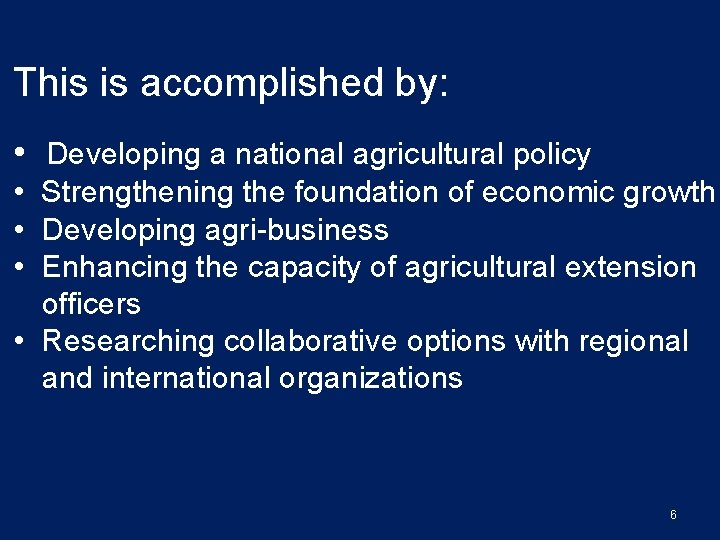 This is accomplished by: • Developing a national agricultural policy • Strengthening the foundation