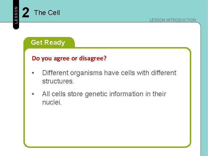 LESSON 2 The Cell LESSON INTRODUCTION Get Ready Do you agree or disagree? • LESSON 2 The Cell LESSON INTRODUCTION Get Ready Do you agree or disagree? •