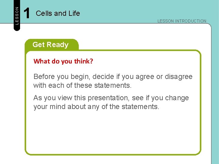 LESSON 1 Cells and Life LESSON INTRODUCTION Get Ready What do you think? Before LESSON 1 Cells and Life LESSON INTRODUCTION Get Ready What do you think? Before