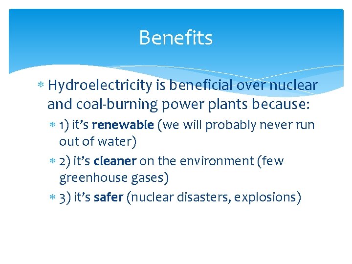Benefits Hydroelectricity is beneficial over nuclear and coal-burning power plants because: 1) it’s renewable