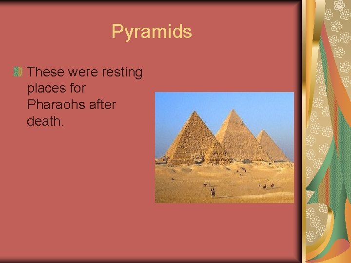 Pyramids These were resting places for Pharaohs after death. 
