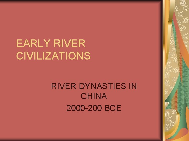EARLY RIVER CIVILIZATIONS RIVER DYNASTIES IN CHINA 2000 -200 BCE 