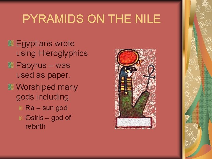 PYRAMIDS ON THE NILE Egyptians wrote using Hieroglyphics Papyrus – was used as paper.