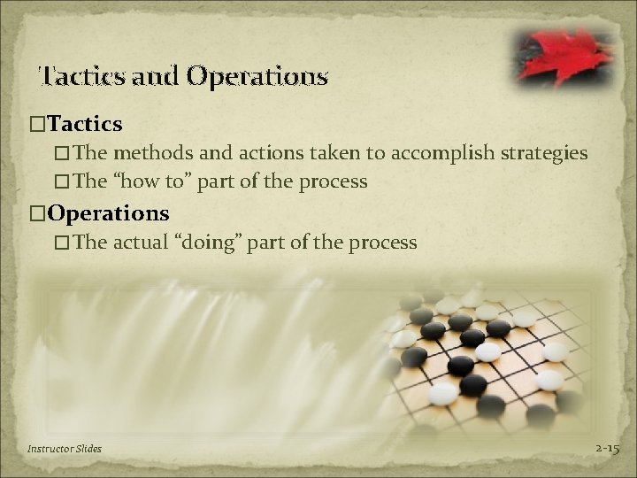 Tactics and Operations �Tactics �The methods and actions taken to accomplish strategies �The “how