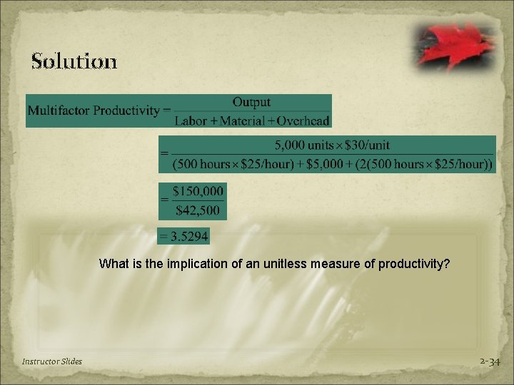 Solution What is the implication of an unitless measure of productivity? Instructor Slides 2