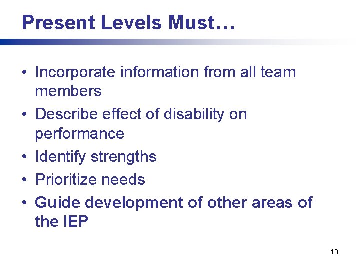 Present Levels Must… • Incorporate information from all team members • Describe effect of