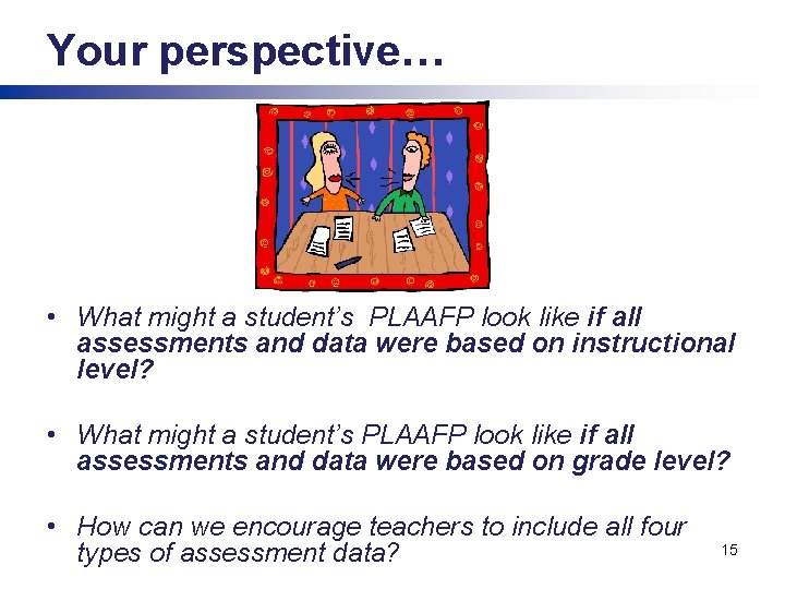 Your perspective… • What might a student’s PLAAFP look like if all assessments and