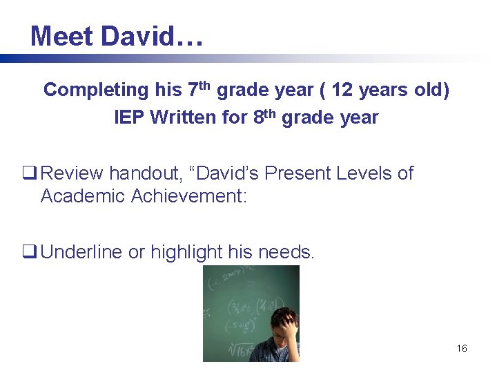 Meet David… Completing his 7 th grade year ( 12 years old) IEP Written
