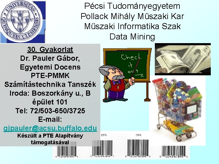 Pécsi Tudományegyetem Pollack Mihály Műszaki Kar Műszaki Informatika Szak Data Mining 30. Gyakorlat Dr.