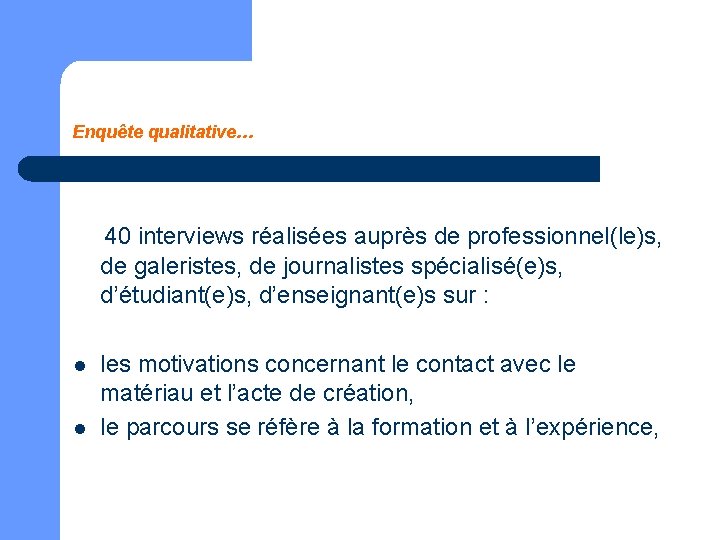 Enquête qualitative… 40 interviews réalisées auprès de professionnel(le)s, de galeristes, de journalistes spécialisé(e)s, d’étudiant(e)s,