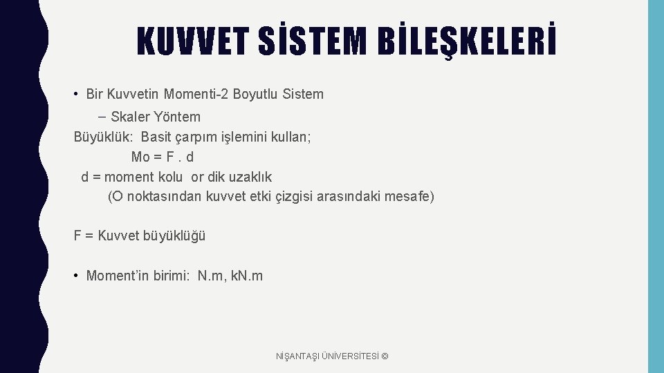 KUVVET SİSTEM BİLEŞKELERİ • Bir Kuvvetin Momenti-2 Boyutlu Sistem – Skaler Yöntem Büyüklük: Basit