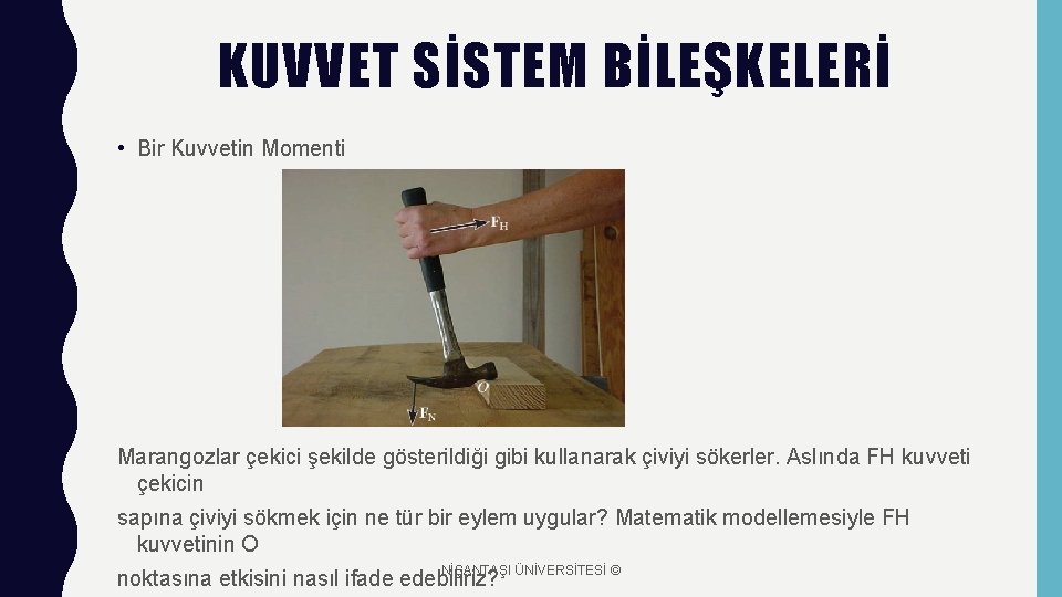 KUVVET SİSTEM BİLEŞKELERİ • Bir Kuvvetin Momenti Marangozlar çekici şekilde gösterildiği gibi kullanarak çiviyi