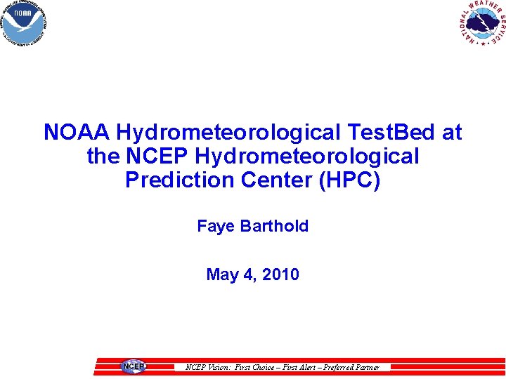 NOAA Hydrometeorological Test. Bed at the NCEP Hydrometeorological Prediction Center (HPC) Faye Barthold May