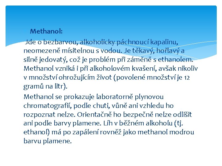  Methanol: Jde o bezbarvou, alkoholicky páchnoucí kapalinu, neomezeně mísitelnou s vodou. Je těkavý,