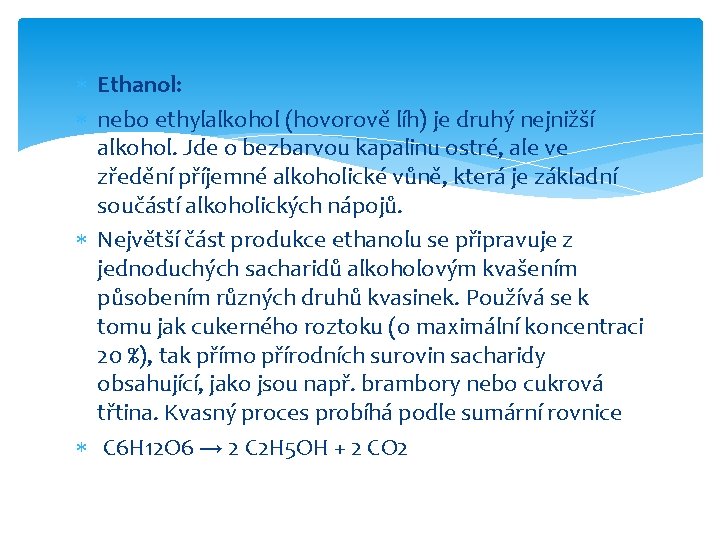  Ethanol: nebo ethylalkohol (hovorově líh) je druhý nejnižší alkohol. Jde o bezbarvou kapalinu