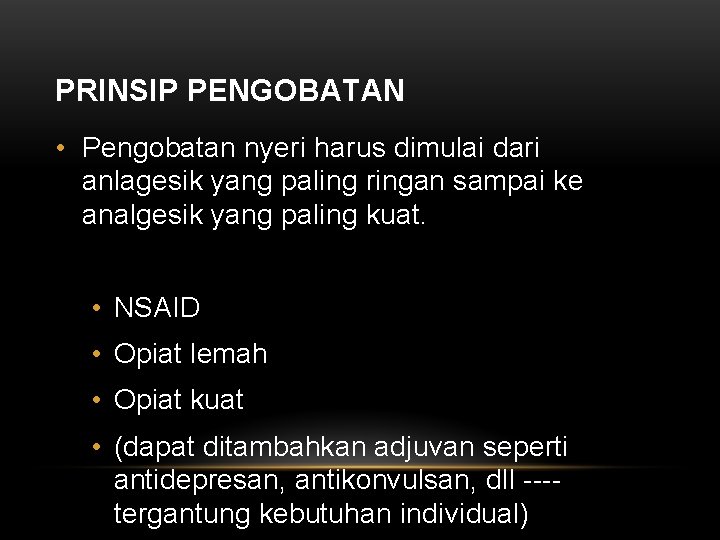 PRINSIP PENGOBATAN • Pengobatan nyeri harus dimulai dari anlagesik yang paling ringan sampai ke