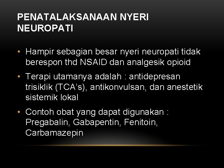 PENATALAKSANAAN NYERI NEUROPATI • Hampir sebagian besar nyeri neuropati tidak berespon thd NSAID dan