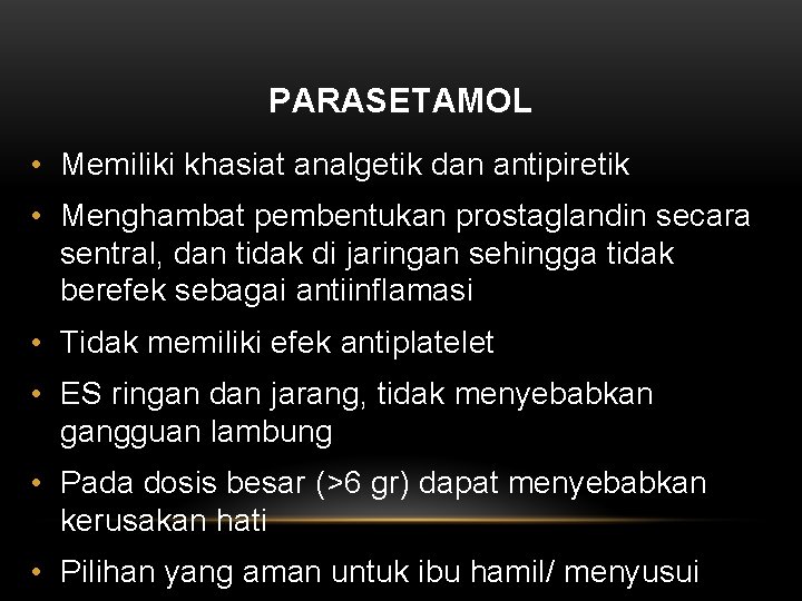 PARASETAMOL • Memiliki khasiat analgetik dan antipiretik • Menghambat pembentukan prostaglandin secara sentral, dan