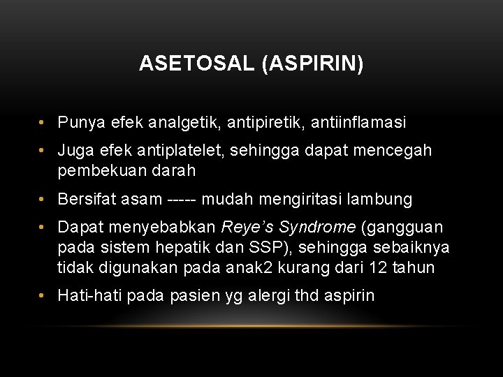 ASETOSAL (ASPIRIN) • Punya efek analgetik, antipiretik, antiinflamasi • Juga efek antiplatelet, sehingga dapat