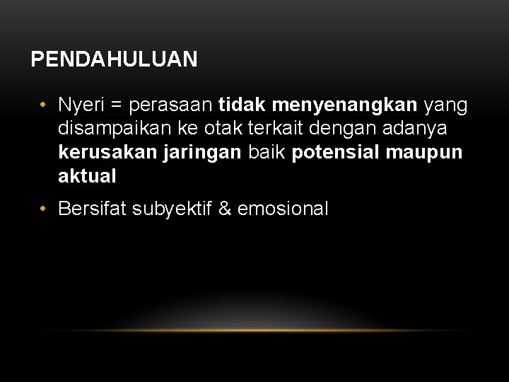 PENDAHULUAN • Nyeri = perasaan tidak menyenangkan yang disampaikan ke otak terkait dengan adanya