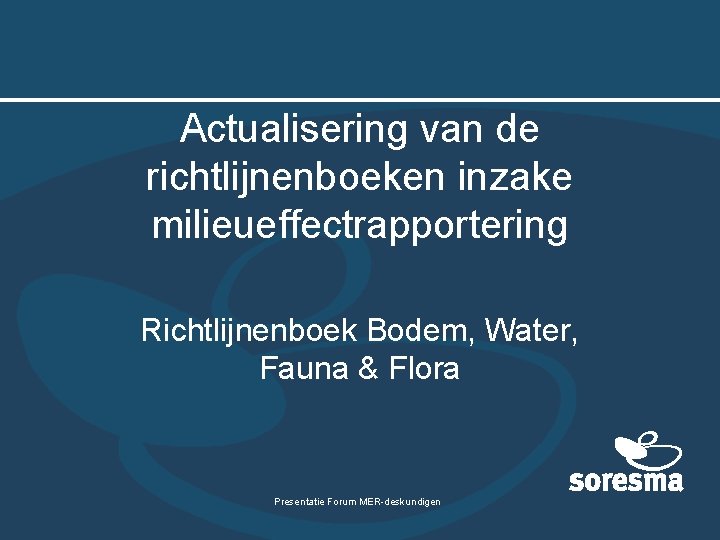 Actualisering van de richtlijnenboeken inzake milieueffectrapportering Richtlijnenboek Bodem, Water, Fauna & Flora Presentatie Forum