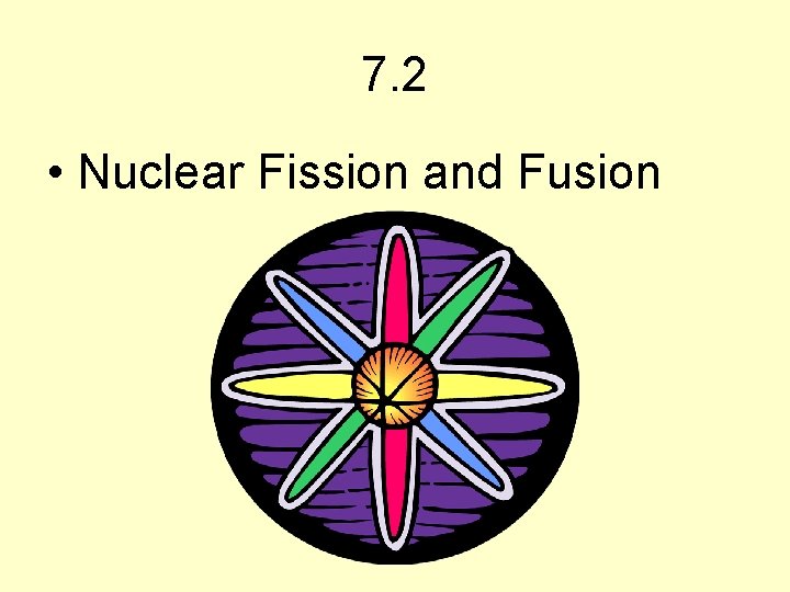 7. 2 • Nuclear Fission and Fusion 