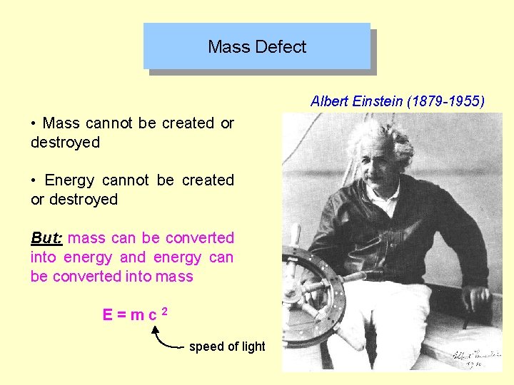 Mass Defect Albert Einstein (1879 -1955) • Mass cannot be created or destroyed •