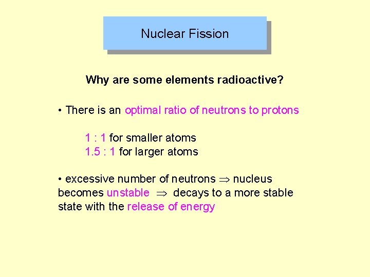 Nuclear Fission Why are some elements radioactive? • There is an optimal ratio of