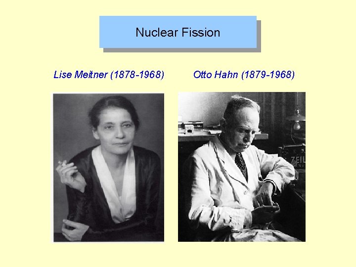 Nuclear Fission Lise Meitner (1878 -1968) Otto Hahn (1879 -1968) 