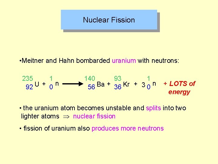 Nuclear Fission • Meitner and Hahn bombarded uranium with neutrons: 235 1 n 92