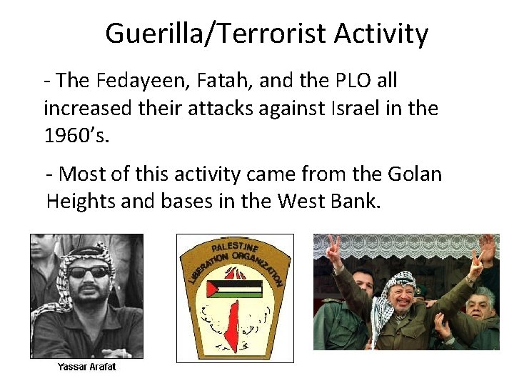 Guerilla/Terrorist Activity - The Fedayeen, Fatah, and the PLO all increased their attacks against