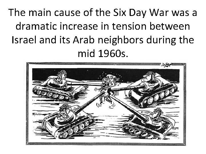 The main cause of the Six Day War was a dramatic increase in tension