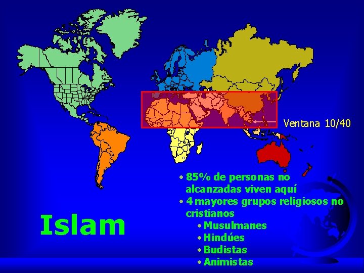 Ventana 10/40 Islam • 85% de personas no alcanzadas viven aquí • 4 mayores