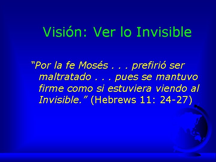Visión: Ver lo Invisible “Por la fe Mosés. . . prefirió ser maltratado. .