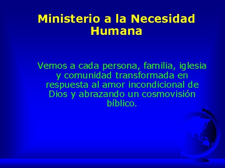 Ministerio a la Necesidad Humana Vemos a cada persona, familia, iglesia y comunidad transformada