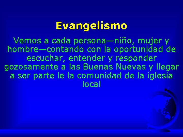 Evangelismo Vemos a cada persona—niño, mujer y hombre—contando con la oportunidad de escuchar, entender