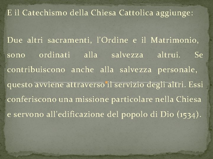 E il Catechismo della Chiesa Cattolica aggiunge: Due altri sacramenti, l'Ordine e il Matrimonio,
